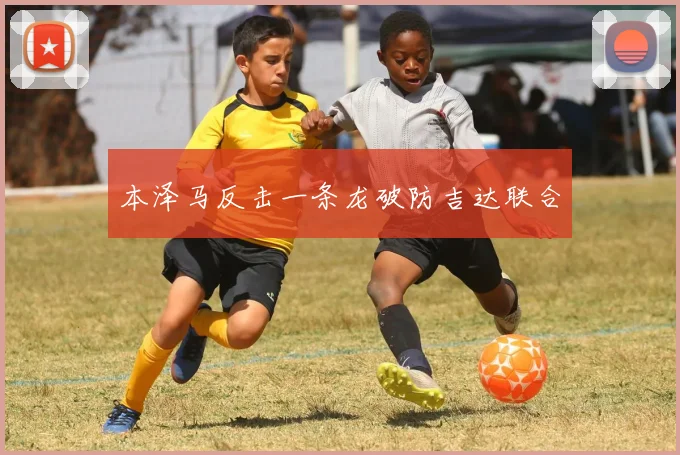 本泽马反击一条龙破防吉达联合