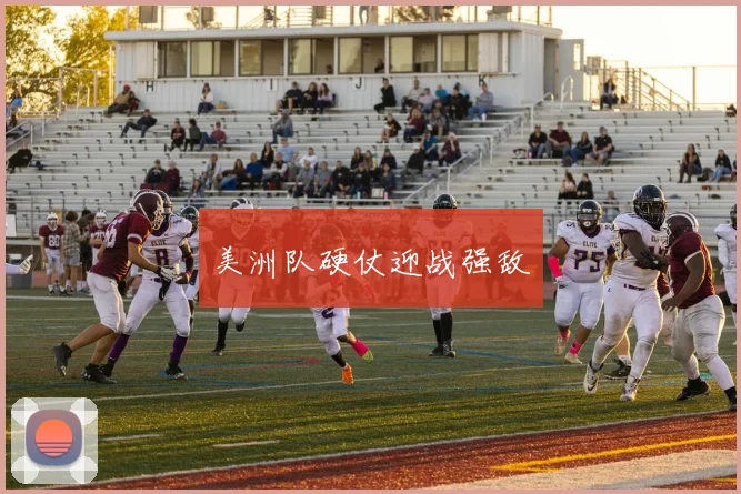 美洲队硬仗迎战强敌
