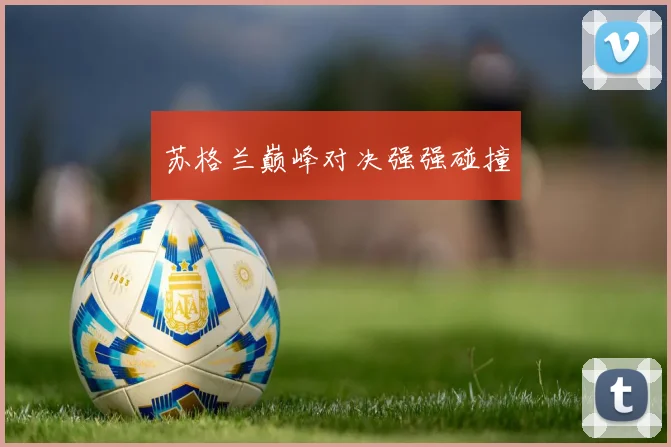 苏格兰巅峰对决强强碰撞