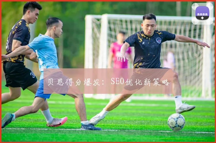 贝恩得分爆发：SEO优化新策略