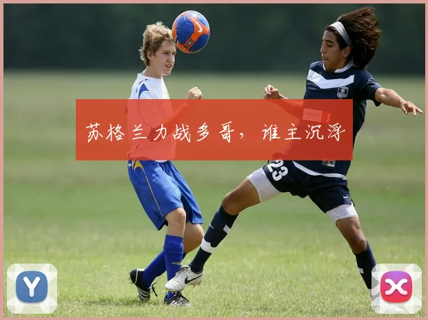 苏格兰力战多哥，谁主沉浮