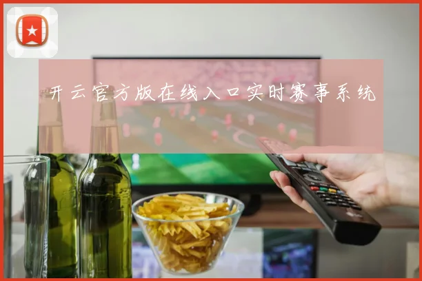 开云官方版在线入口实时赛事系统