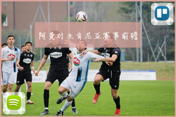 阿曼对决肯尼亚赛事前瞻