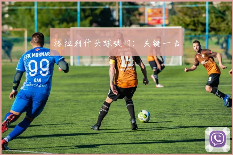 格拉利什头球破门：关键一击