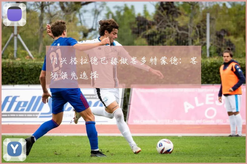 门兴格拉德巴赫做客多特蒙德:客场领先选择