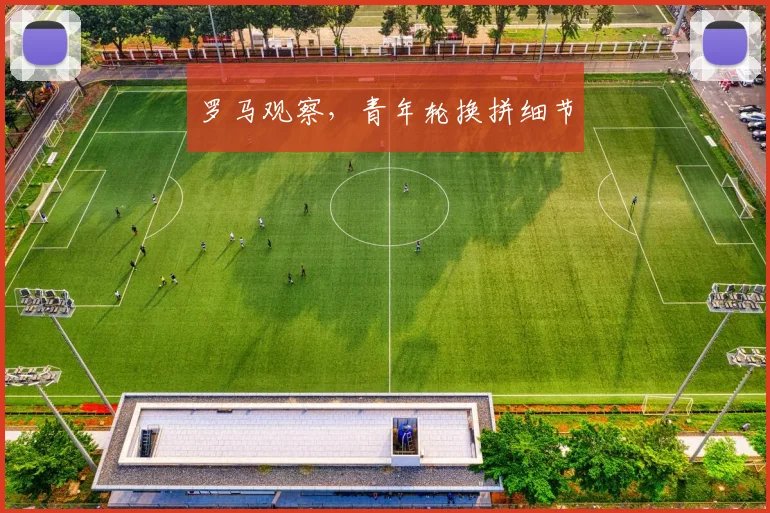 罗马观察，青年轮换拼细节